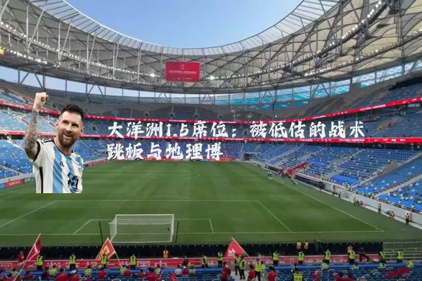 大洋洲1.5席位:被低估的战术跳板与地理博弈