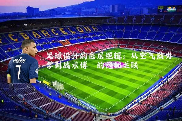 足球设计的底层逻辑:从空气动力学到战术博弈的隐秘关联