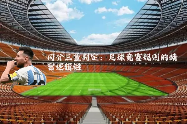 同分三重判定：足球竞赛规则的精密逻辑链
